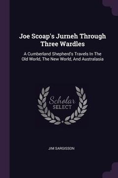portada Joe Scoap's Jurneh Through Three Wardles: A Cumberland Shepherd's Travels In The Old World, The New World, And Australasia (en Inglés)