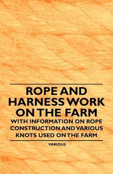 portada rope and harness work on the farm - with information on rope construction and various knots used on the farm (en Inglés)