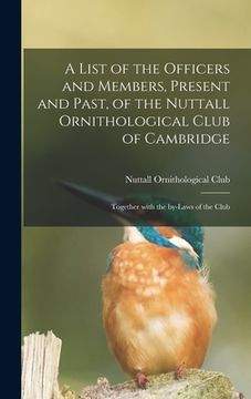portada A List of the Officers and Members, Present and Past, of the Nuttall Ornithological Club of Cambridge: Together With the By-laws of the Club (en Inglés)