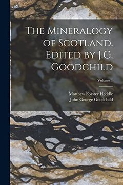 portada The Mineralogy of Scotland. Edited by J. G. Goodchild; Volume 1 (in English)