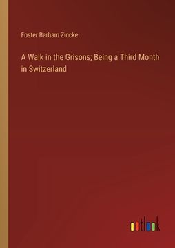 portada A Walk in the Grisons; Being a Third Month in Switzerland (en Inglés)