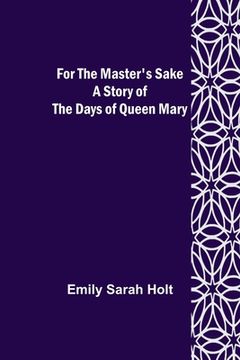portada For the Master's Sake A Story of the Days of Queen Mary (in English)