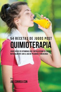 portada 54 Recetas de Jugos Post Quimioterapia: Jugos Ricos en Vitaminas que Fortalecerán su Cuerpo Naturalmente sin el uso de Píldoras y Medicinas