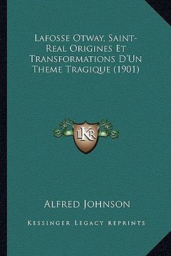 portada Lafosse Otway, Saint-Real Origines Et Transformations D'Un Theme Tragique (1901) (in French)