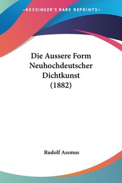 portada Die Aussere Form Neuhochdeutscher Dichtkunst (1882) (en Alemán)