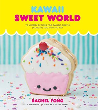 portada Kawaii Sweet World Cookbook: 75 Yummy Recipes for Baking That's (Almost) too Cute to eat 
