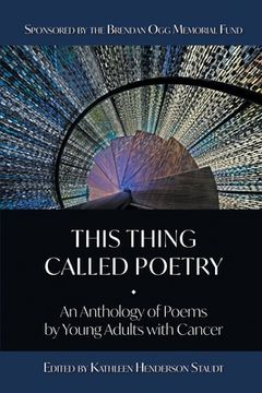 portada This Thing Called Poetry: An Anthology of Poems by Young Adults with Cancer