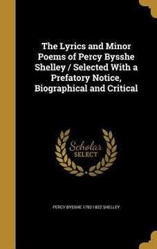 portada The Lyrics and Minor Poems of Percy Bysshe Shelley / Selected With a Prefatory Notice, Biographical and Critical