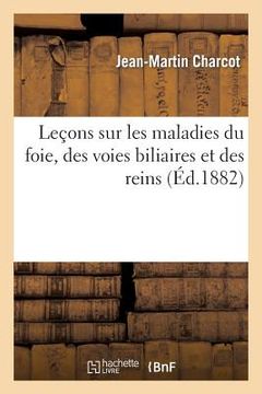 portada Leçons Sur Les Maladies Du Foie, Des Voies Biliaires Et Des Reins, Faites À La Faculté de Médecine: de Paris (en Francés)