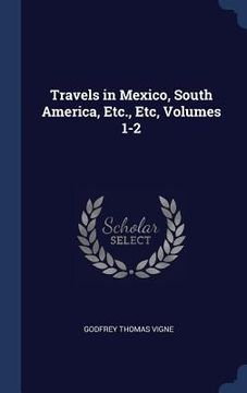 portada Travels in Mexico, South America, Etc., Etc, Volumes 1-2 (en Inglés)