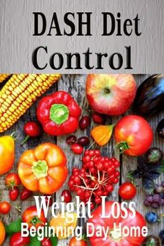 portada Dash Diet Control: Beginning Day Home Weight Loss Programme Possible Control Devised Solution, High Blood Pressure Live Healthy, Heart Di (in English)