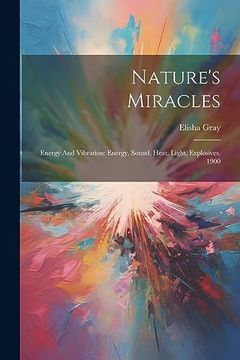 portada Nature's Miracles: Energy and Vibration: Energy, Sound, Heat, Light, Explosives. 1900 (en Inglés)