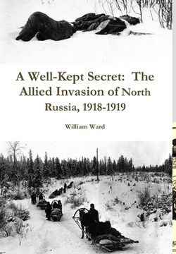 portada A Well-Kept Secret: The Allied Invasion of North Russia, 1918-1919 (en Inglés)