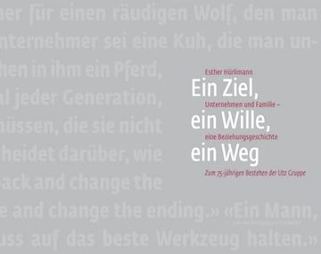 portada Ein Ziel, Ein Wille, Ein Weg: Unternehmen Und Familie - Eine Beziehungsgeschichte. Zum 75-Jahrigen Bestehen Der Utz Gruppe (en Alemán)