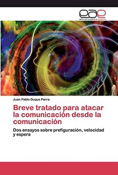 portada Breve Tratado Para Atacar la Comunicación Desde la Comunicación: Dos Ensayos Sobre Prefiguración, Velocidad y Espera