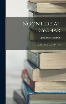 portada Noontide at Sychar; or, The Story of Jacob's Well (in English)
