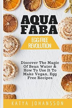 portada Aquafaba: Egg Free Revolution: Discover the Magic of Bean Water & how to use it to Make Vegan, egg Free Recipes (in English)