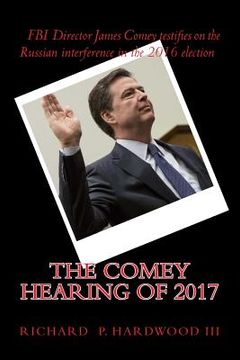 portada The COMEY HEARING of 2017: FBI Director James Comey testifies on Russian interference in 2016 election (en Inglés)