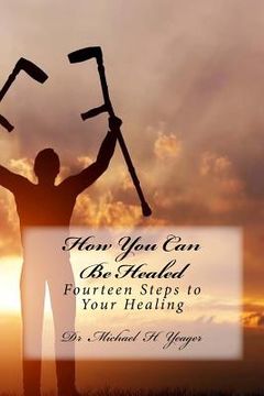 portada How You Can Be Healed: Fourteen Steps to Your Healing (en Inglés)