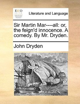 portada sir martin mar----all: or, the feign'd innocence. a comedy. by mr. dryden. (en Inglés)