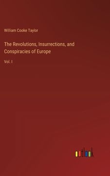 portada The Revolutions, Insurrections, and Conspiracies of Europe: Vol. I (en Inglés)