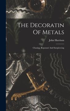 portada The Decoratin Of Metals: Chasing, Repoussé And Sawpiercing (en Inglés)