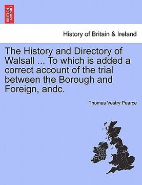 portada the history and directory of walsall ... to which is added a correct account of the trial between the borough and foreign, andc. (en Inglés)