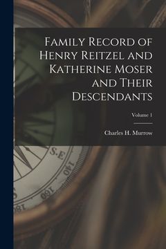 portada Family Record of Henry Reitzel and Katherine Moser and Their Descendants; Volume 1