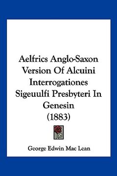 portada aelfrics anglo-saxon version of alcuini interrogationes sigeuulfi presbyteri in genesin (1883) (en Inglés)