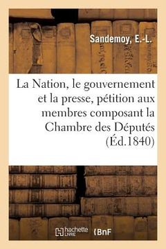 portada La Nation, Le Gouvernement Et La Presse, Pétition: À MM. Les Membres Composant La Chambre Des Députés (in French)