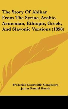 portada the story of ahikar from the syriac, arabic, armenian, ethiopic, greek, and slavonic versions (1898) (en Inglés)