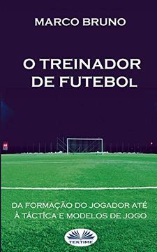 portada O Treinador de Futebol: A Partir da Formaã§Ã£O do Jogador atã ã Tã¡ Ctica e Modelos de Jogo (en Portugués)