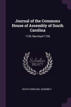 portada Journal of the Commons House of Assembly of South Carolina: 1725: Nov/April 1726 (en Inglés)