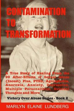 portada Contamination To Transformation: A True Story of Healing From the 99 After-Effects of Sexual Abuse (Incest) Plus, PTSD, Agoraphobia, Anorexia, Anxiety (in English)