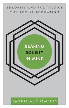 portada Bearing Society in Mind: Theories and Politics of the Social Formation (in English)