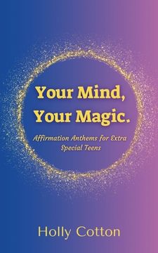 portada Your Mind, Your Magic. Affirmation Anthems for Extra Special Teens. (in English)