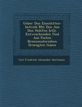 portada Ueber Den Eisenh Tten-Betrieb Mit Den Aus Den Hoh Fen [Et]c. Entweichenden Und Aus Festen Brennmaterialien Erzeugten Gasen (in German)