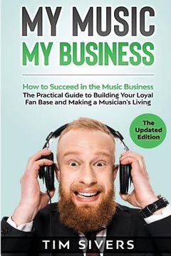 portada My Music - My Business: How to Succeed in the Music Business - The Practical Guide to Building Your Loyal Fan Base and Making a Musician's Liv (en Inglés)