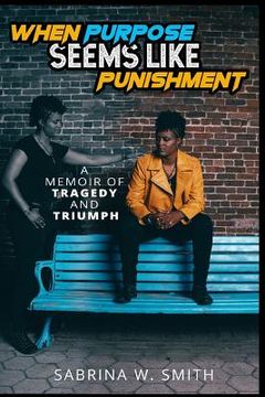 portada When Purpose Seems Like Punishment: A Memoir of Tragedy and Triumph (in English)