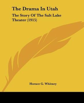 portada the drama in utah: the story of the salt lake theater (1915) (en Inglés)