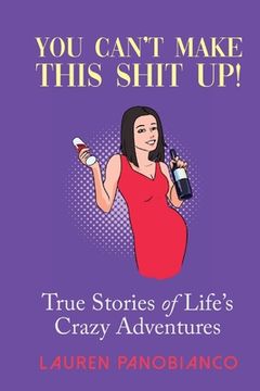 portada You Can't Make This Shit Up!: True Stories of Life's Crazy Adventures