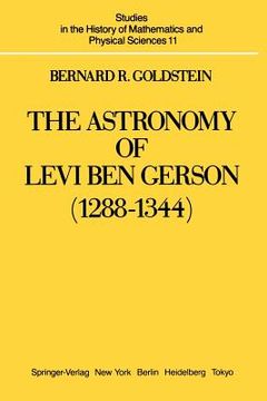 portada the astronomy of levi ben gerson (1288 1344): a critical edition of chapters 1 20 with translation and commentary (en Inglés)