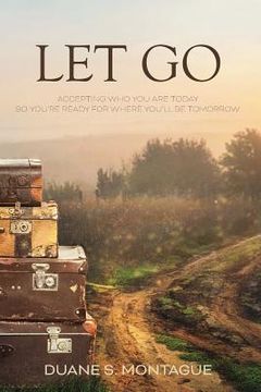 portada Let Go: Accepting Who You Are Today So You're Ready for Where You'll Be Tomorrow (en Inglés)