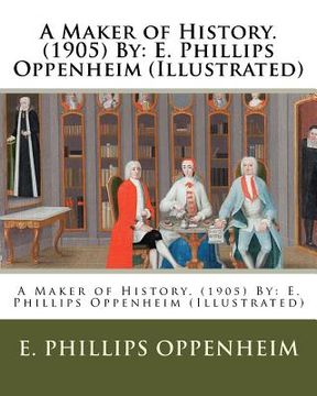 portada A Maker of History. (1905) By: E. Phillips Oppenheim (Illustrated) (en Inglés)