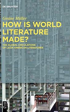 portada How is World Literature Made? The Global Circulations of Latin American Literatures