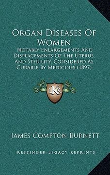 portada organ diseases of women: notably enlargements and displacements of the uterus, and sterility, considered as curable by medicines (1897) (in English)