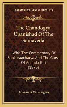 portada The Chandogya Upanishad Of The Samaveda: With The Commentary Of Sankaraacharya And The Gloss Of Ananda Giri (1873) (en Sánscrito)