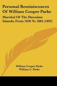 portada personal reminiscences of william cooper parke: marshal of the hawaiian islands, from 1850 to 1884 (1892)