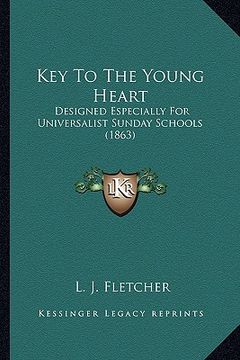 portada key to the young heart: designed especially for universalist sunday schools (1863) (en Inglés)
