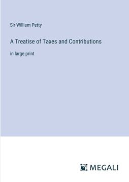 portada A Treatise of Taxes and Contributions: in large print